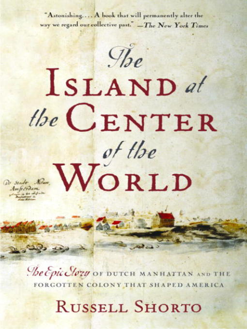 Title details for The Island at the Center of the World by Russell Shorto - Wait list